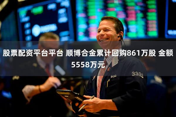 股票配资平台平台 顺博合金累计回购861万股 金额5558万元